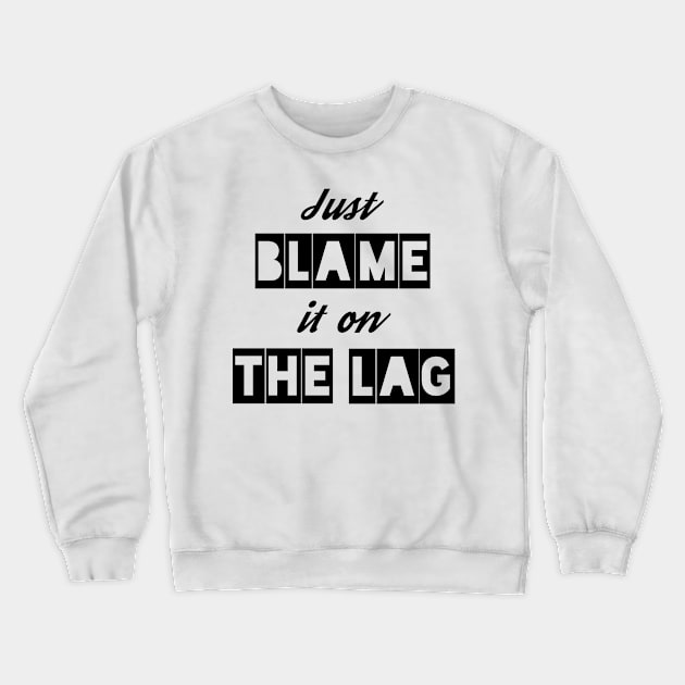 Just Blame it on the Lag Crewneck Sweatshirt by IndiPrintables